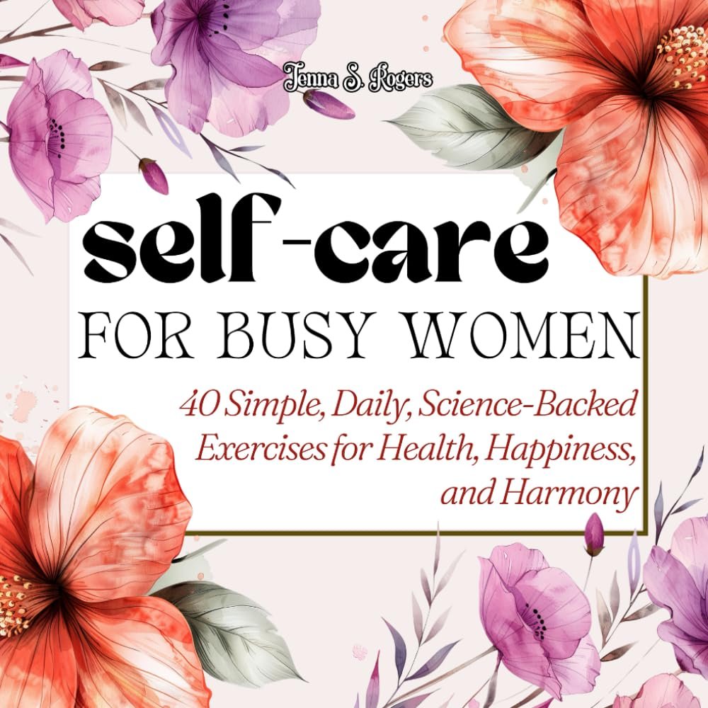 Gifts for Women: Self Care for Busy Women: 40 Simple, Daily, Science-Backed Exercises for Health, Happiness, and Harmony for Friend, Mom, Christmas, Birthday