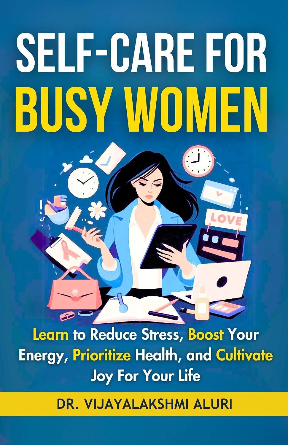 Self Care for Busy Women: Learn to Reduce Stress, Boost Your Energy, Prioritize Health, and Cultivate Joy For Your Life (Women’s Health & Healing Series Book 4)