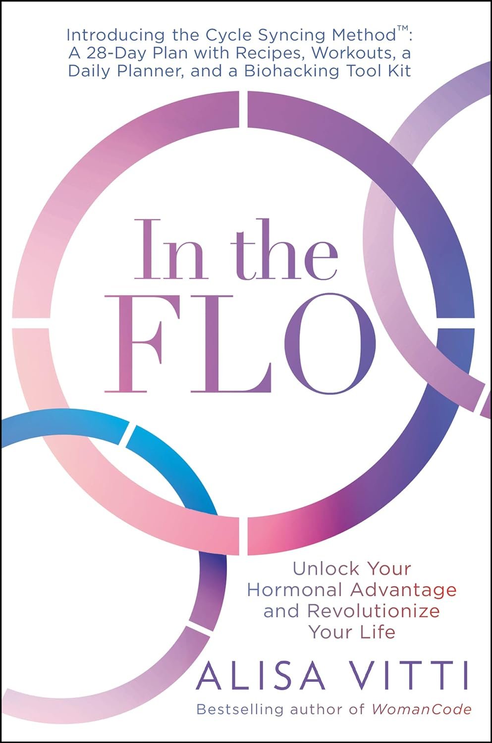 In the FLO: Unlock Your Hormonal Advantage and Revolutionize Your Life ― A Practical Women’s Health Guide to the Cycle Syncing Method