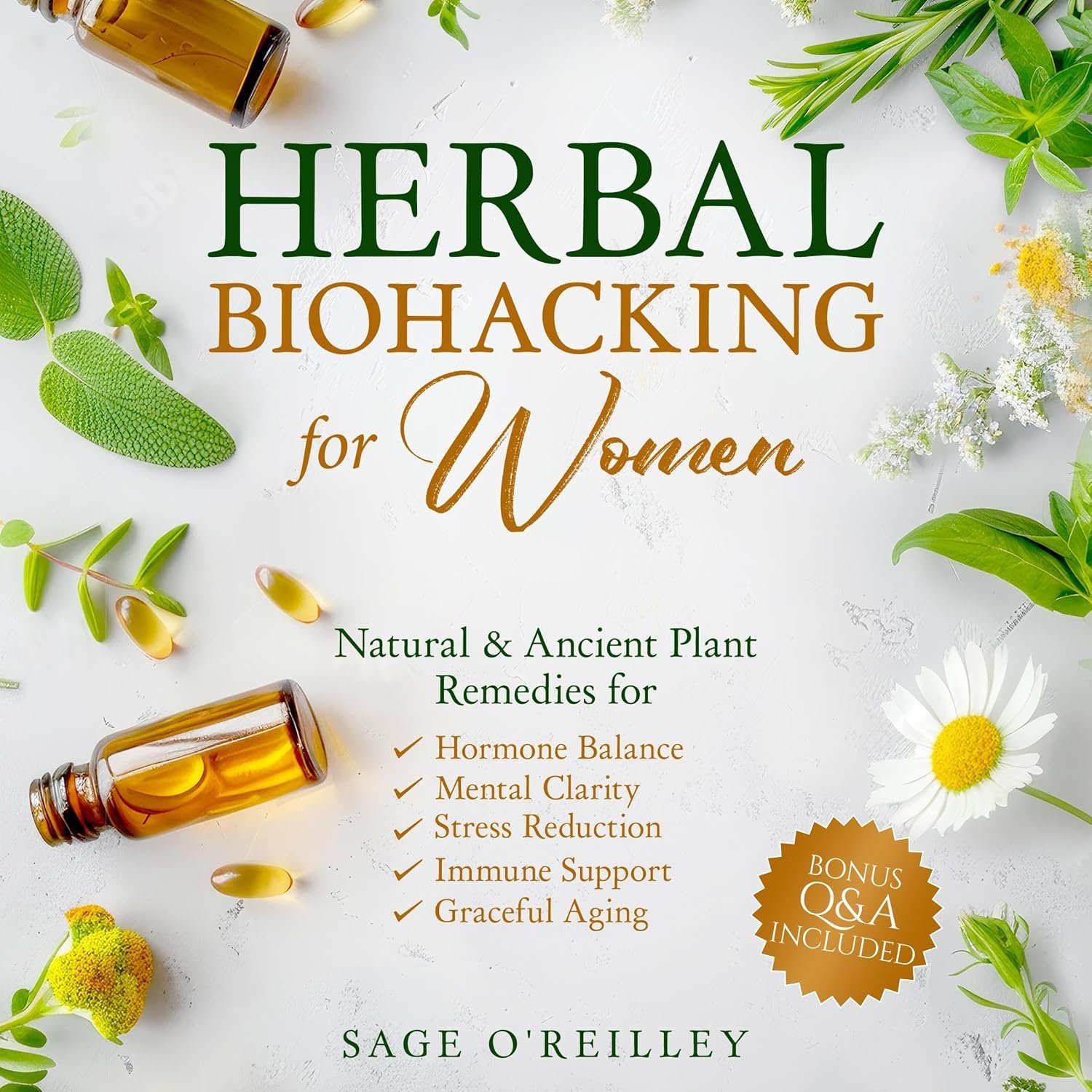 Herbal Biohacking for Women: Natural & Ancient Plant Remedies for Hormone Balance, Mental Clarity, Stress Reduction, Immune Support and Graceful Aging