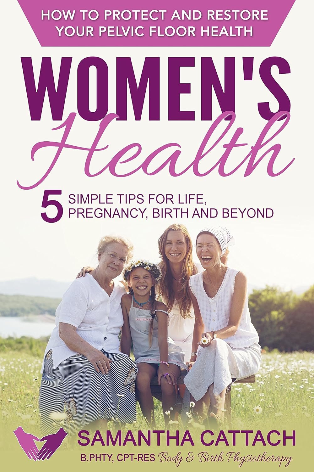 Women’s Health: How to Protect And Restore Your Pelvic Floor: 5 Simple Tips for Life, Pregnancy, Birth, and Beyond (Women’s Health & Pelvic Floor for Pregnancy, Birth, and Beyond Book 1)